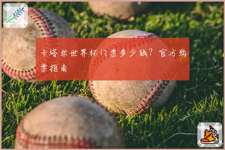 卡塔尔世界杯门票多少钱？官方购票指南