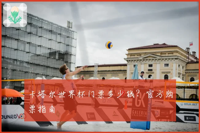 卡塔尔世界杯门票多少钱？官方购票指南