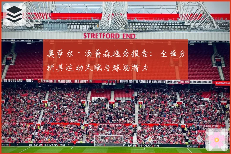 奥萨尔·汤普森选秀报告：全面分析其运动天赋与球场潜力
