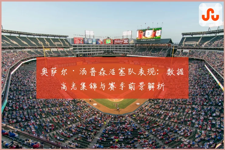 奥萨尔·汤普森活塞队表现：数据、高光集锦与赛季前景解析