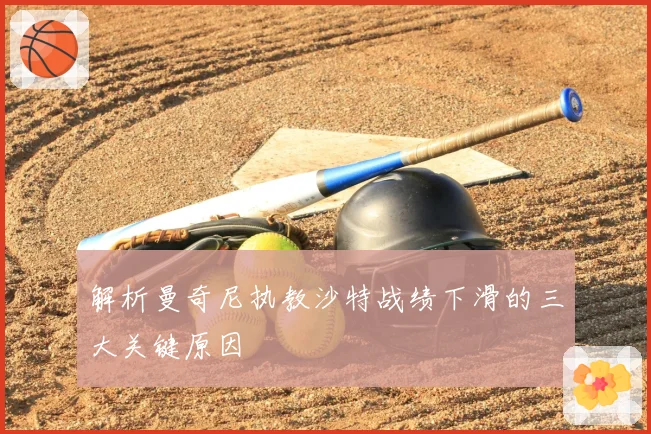 解析曼奇尼执教沙特战绩下滑的三大关键原因