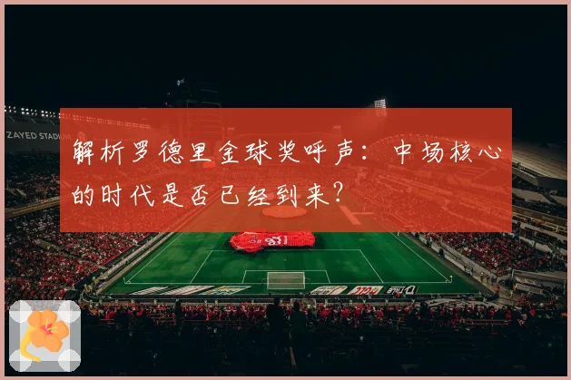 解析罗德里金球奖呼声：中场核心的时代是否已经到来？