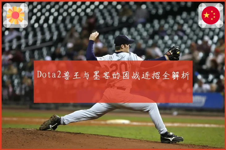 Dota2兽王与墨客的团战连招全解析