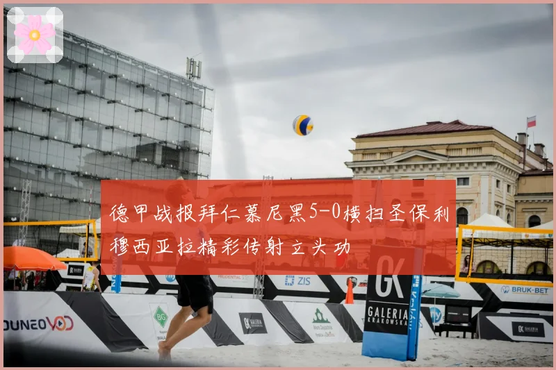 德甲战报拜仁慕尼黑5-0横扫圣保利穆西亚拉精彩传射立头功