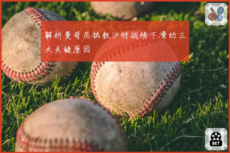 解析曼奇尼执教沙特战绩下滑的三大关键原因